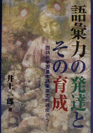 語彙力の発達とその育成 国語科学習基本語彙選定の視座から