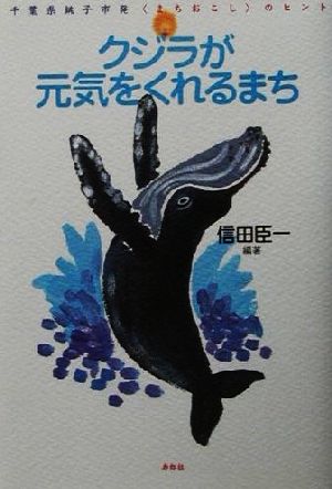 クジラが元気をくれるまち 千葉県銚子市発「まちおこし」のヒント