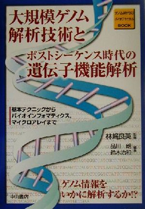 大規模ゲノム解析技術とポストシーケンス時代の遺伝子機能解析 基本テクニックからバイオインフォマティクス、マイクロアレイまで ゲノム時代のバイオテクニカルBOOK