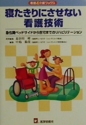 寝たきりにさせない看護技術急性期ベッドサイドから在宅までのリハビリテーション看護&介護ブックス