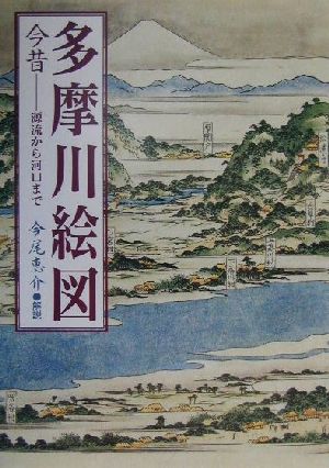 多摩川絵図 今昔-源流から河口まで