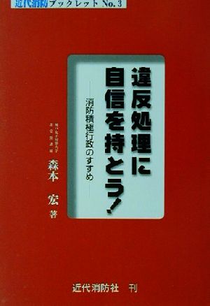 違反処理に自信を持とう！ 消防積極行政のすすめ 近代消防ブックレットNo.3