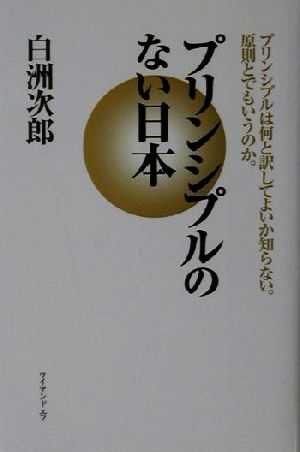 プリンシプルのない日本プリンシプルは何と訳してよいか知らない。原則とでもいうのか。