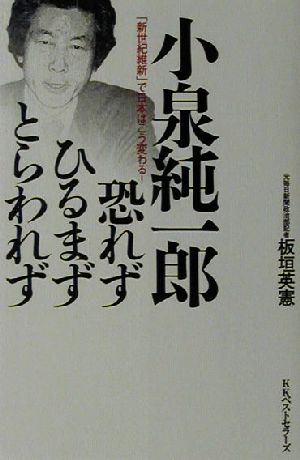 小泉純一郎 恐れず、ひるまず、とらわれず 「新世紀維新」で日本はこう変わる！