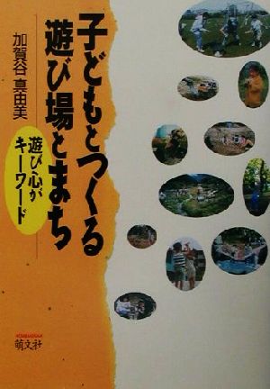 子どもとつくる遊び場とまち 遊び心がキーワード