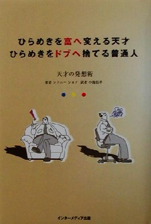 ひらめきを富へ変える天才 ひらめきをドブへ捨てる普通人 天才の発想術