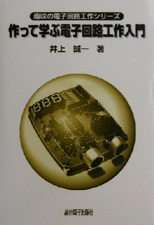 作って学ぶ電子回路工作入門 趣味の電子回路工作シリーズ