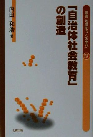 「自治体社会教育」の創造 叢書・地域をつくる学び4