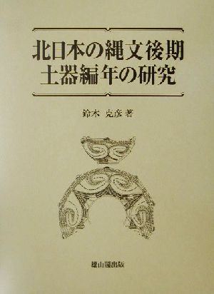 北日本の縄文後期土器編年の研究