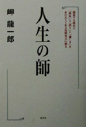 人生の師 混迷する時代に「勇気」と「誇り」と「優しさ」をあたえてくれる先哲先人の教え