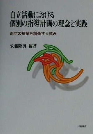 自立活動における個別の指導計画の理念と実践 あすの授業を創造する試み