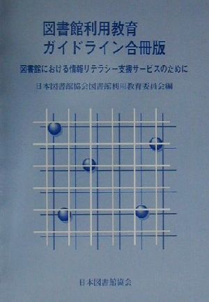 図書館利用教育ガイドライン合冊版 図書館における情報リテラシー支援サービスのために