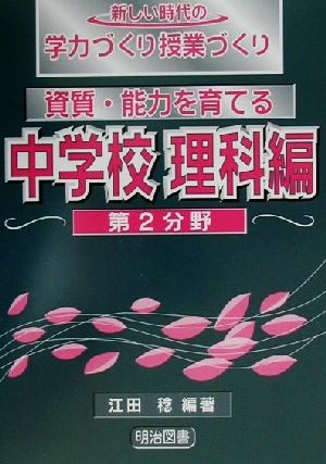 資質・能力を育てる 中学校理科編 第2分野(中学校 理科編 第2分野) 新しい時代の学力づくり授業づくり