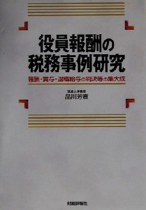 役員報酬の税務事例研究 報酬・賞与・退職給与の判決等の集大成