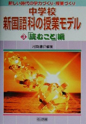 中学校新国語科の授業モデル(3) 「読むこと」編 新しい時代の学力づくり・授業づくり