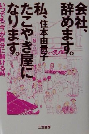 会社、辞めます。私、たこやき屋になります。 いつでも「今」が自分に賭ける時