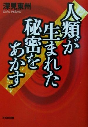 人類が生まれた秘密をあかす