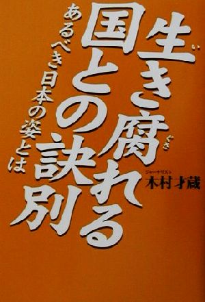 生き腐れる国との訣別 あるべき日本の姿とは