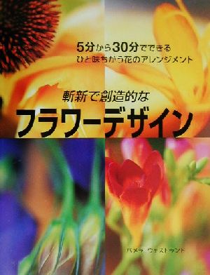 斬新で創造的なフラワーデザイン5分から30分でできるひと味ちがう花のアレンジメント