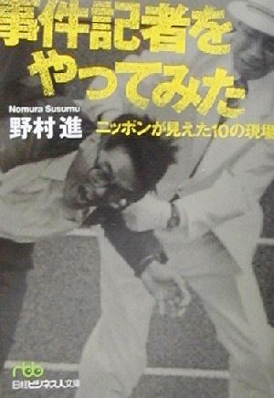 事件記者をやってみた ニッポンが見えた10の現場 日経ビジネス人文庫