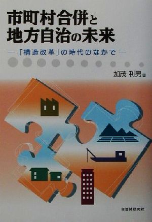 市町村合併と地方自治の未来 「構造改革」の時代のなかで