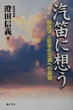 汽笛に想う 鉄道マン知事の交通への挑戦