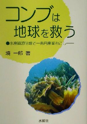 コンブは地球を救う 水産資源倍増で一兆円産業おこし