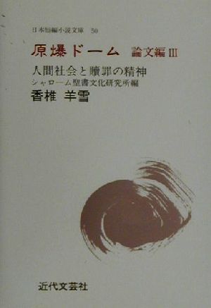 原爆ドーム 論文編(3) 香椎羊雪集-人間社会と贖罪の精神 日本短編小説文庫第50集