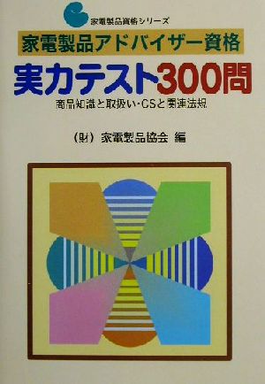 家電製品アドバイザー資格実力テスト300問 商品知識と取扱い・CSと関連法規 家電製品資格シリーズ