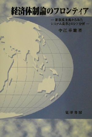 経済体制論のフロンティア 新制度主義からみたシステム改革とロシア分析