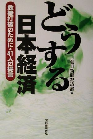 どうする日本経済 危機打破のために・41人の提言