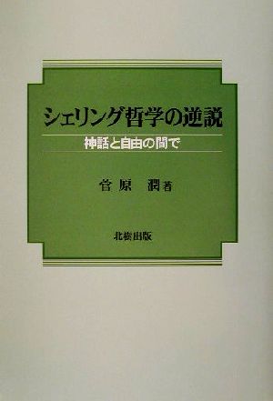 シェリング哲学の逆説 神話と自由の間で