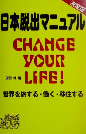 決定版 日本脱出マニュアル CHANGE YOUR LIFE！世界を旅する・働く・移住する