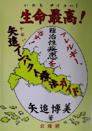 生命最高！ アレルギー、難治性疾患を治す！矢追インパクト療法ガイド