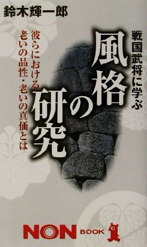 戦国武将に学ぶ風格の研究 彼らにおける老いの品性・老いの真価とは ノン・ブック