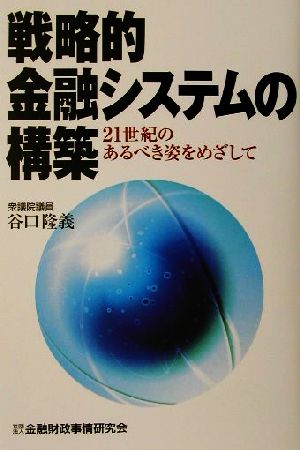 戦略的金融システムの構築 21世紀のあるべき姿をめざして