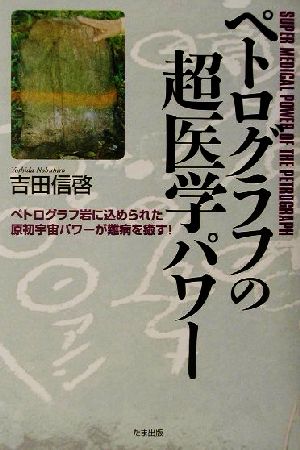 ペトログラフの超医学パワー ペトログラフ岩に込められた原初宇宙パワーが難病を癒す！