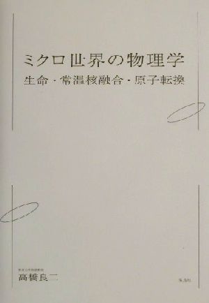 ミクロ世界の物理学 生命・常温核融合・原子転換/朱鳥社/高橋良二