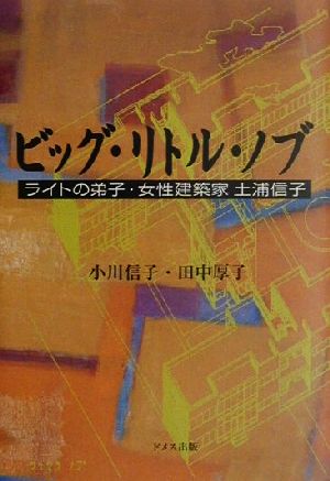 ビッグ・リトル・ノブ ライトの弟子・女性建築家土浦信子