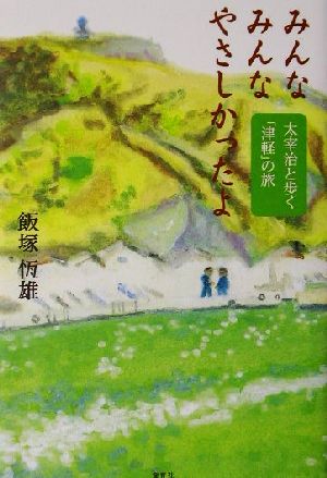 みんなみんなやさしかったよ 太宰治と歩く「津軽」の旅