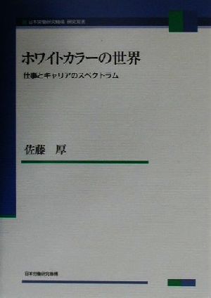 ホワイトカラーの世界 仕事とキャリアのスペクトラム 日本労働研究機構研究双書