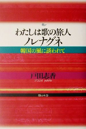 わたしは歌の旅人ノレナグネ 韓国の風に誘われて