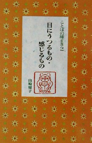 目にうつるもの・感じるもの ことばの種まき2