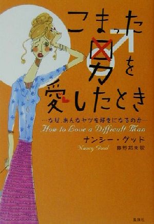 こまった男を愛したとき なぜ、あんなヤツを好きになるのか