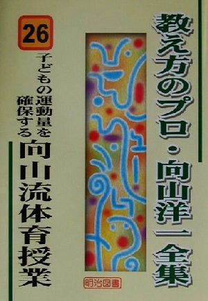 子どもの運動量を確保する向山流体育授業 教え方のプロ・向山洋一全集26