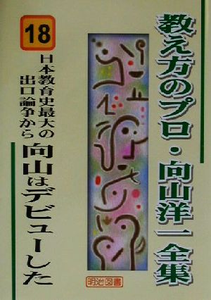 日本教育史最大の出口論争から向山はデビューした 教え方のプロ・向山洋一全集18