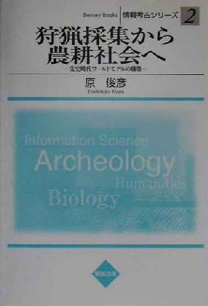 狩猟採集から農耕社会へ 先史時代ワールドモデルの構築 情報考古シリーズ2情報考古シリ-ズ2