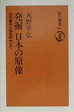 発掘 日本の原像旧石器から弥生時代まで朝日選書667