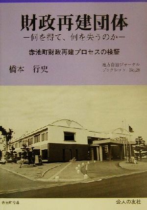 財政再建団体 何を得て、何を失うのか 赤池町財政再建プロセスの検証 地方自治ジャーナルブックレットNo28