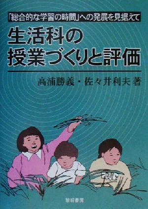 生活科の授業づくりと評価 「総合的な学習の時間」への発展を見据えて